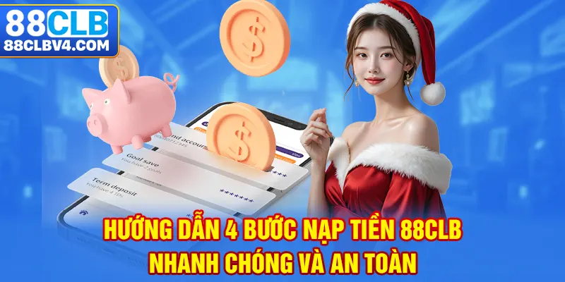 Nạp Tiền 88CLB- Hướng Dẫn 4 Bước Nhanh Chóng Và An Toàn