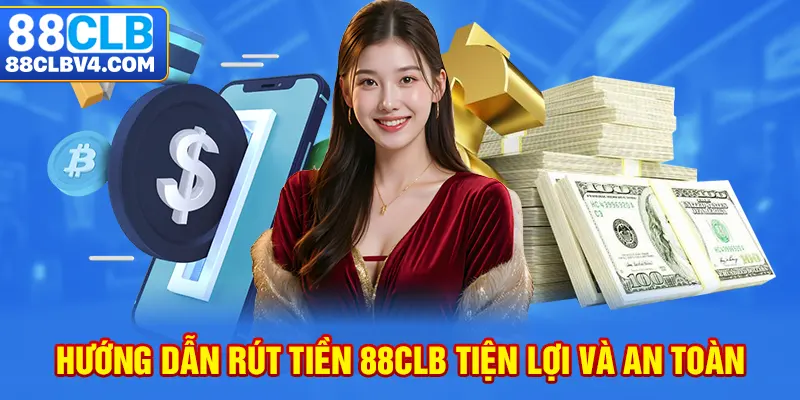 Rút tiền 88CLB bằng những bước nhanh chóng