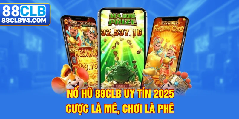 Nổ hũ 88CLB uy tín 2025 - Cược là mê, chơi là phê