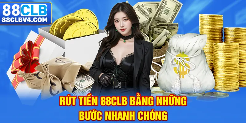 Rút Tiền 88CLB- Hướng Dẫn Các Bước Tiện Lợi Và An Toàn