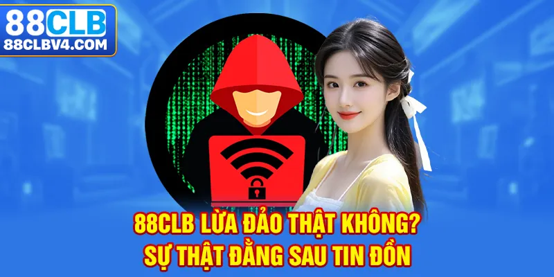 88CLB Lừa Đảo - Thực Hư Về Tin Đồn Hot Rầm Rộ Hiện Nay