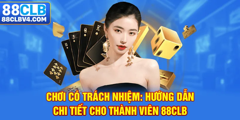 Chơi Có Trách Nhiệm Tại 88CLB - Đảm Bảo Quyền Lợi Của Thành Viên