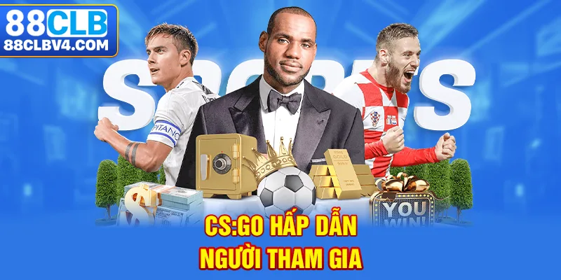 CS:GO hấp dẫn người tham gia