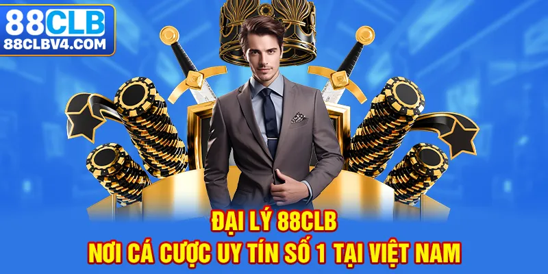 Đại lý 88CLB - Nơi kiếm tiền uy tín số 1 tại Việt Nam