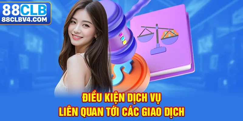 Điều kiện dịch vụ liên quan tới các giao dịch