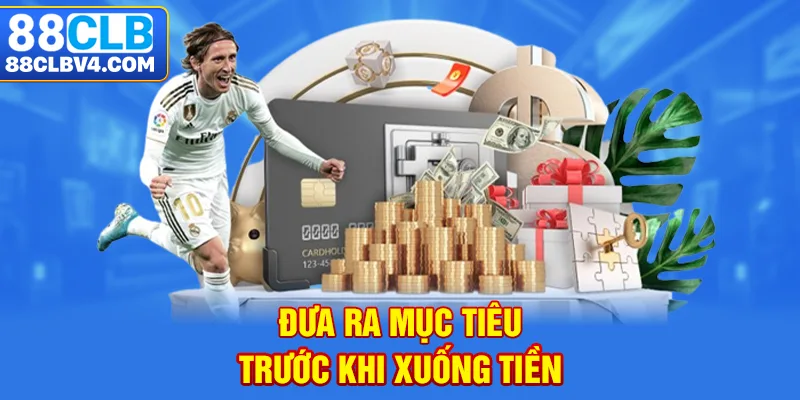 Đưa ra mục tiêu trước khi xuống tiền