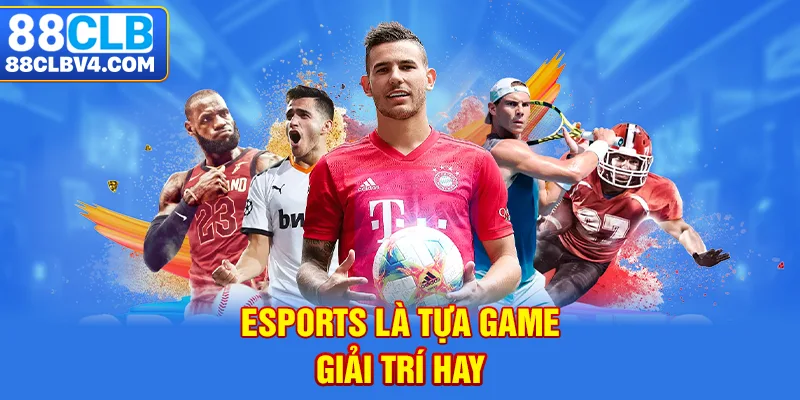 Esports là tựa game giải trí hay