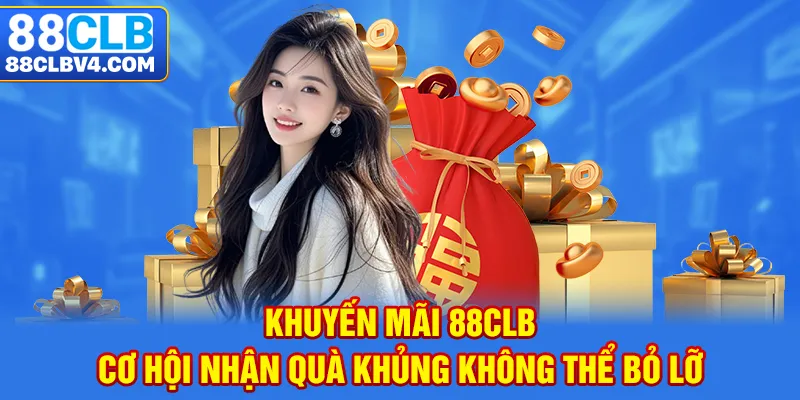 Khuyến mãi 88CLB: Cơ hội nhận quà khủng không thể bỏ lỡ 2025