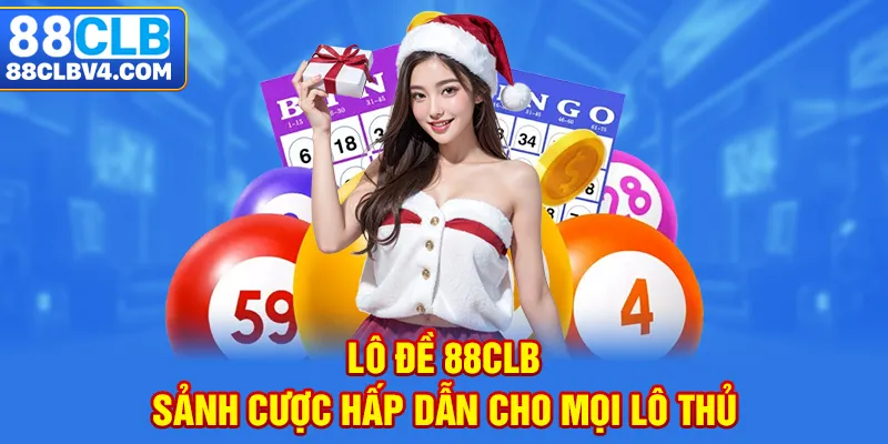 Lô đề 88CLB - Sảnh cược hấp dẫn cho lô thủ Việt