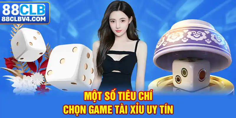 Một số tiêu chí chọn game tài xỉu uy tín