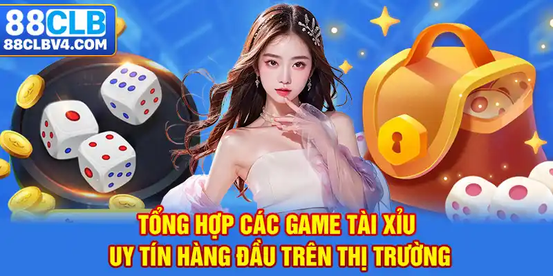 Tổng Hợp Các Game Tài Xỉu Uy Tín Hàng Đầu Trên Thị Trường 2025