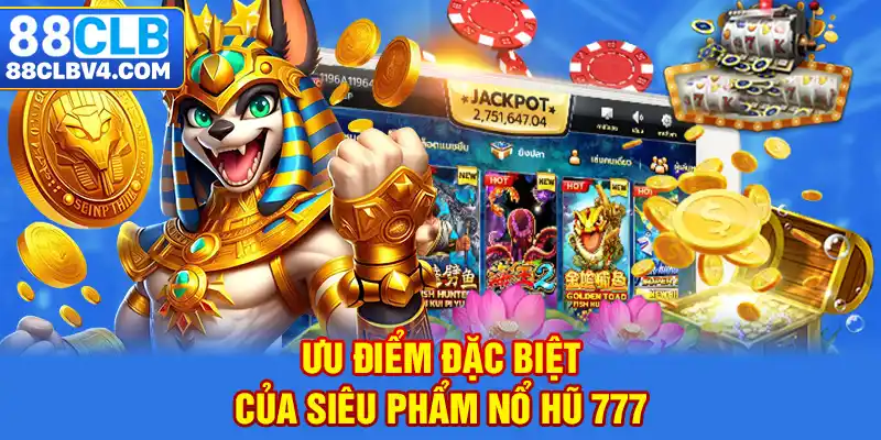 Ưu điểm đặc biệt của siêu phẩm nổ hũ 777